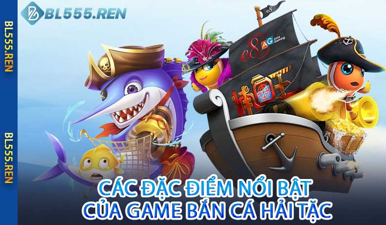 Các Đặc Điểm Nổi Bật của Game Bắn Cá Hải Tặc