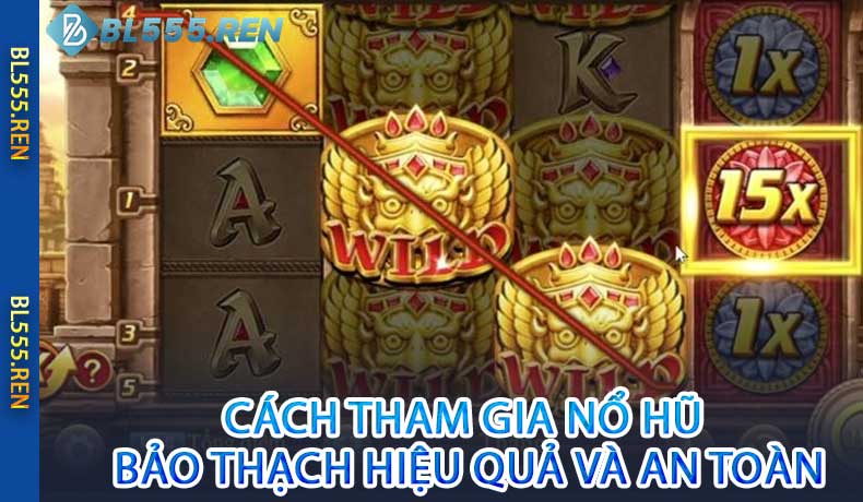 Cách Tham Gia Nổ Hũ Bảo Thạch Hiệu Quả Và An Toàn